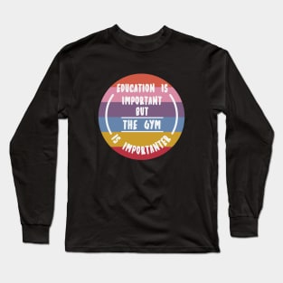 Education is important but the Gym is importanter Long Sleeve T-Shirt